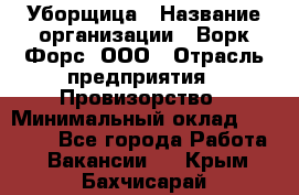 Уборщица › Название организации ­ Ворк Форс, ООО › Отрасль предприятия ­ Провизорство › Минимальный оклад ­ 30 000 - Все города Работа » Вакансии   . Крым,Бахчисарай